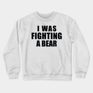 I Was Fighting a Bear Crewneck Sweatshirt